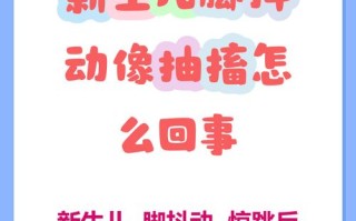 新生儿脚抖动是正常现象还是异常信号？需要警惕哪些潜在问题？